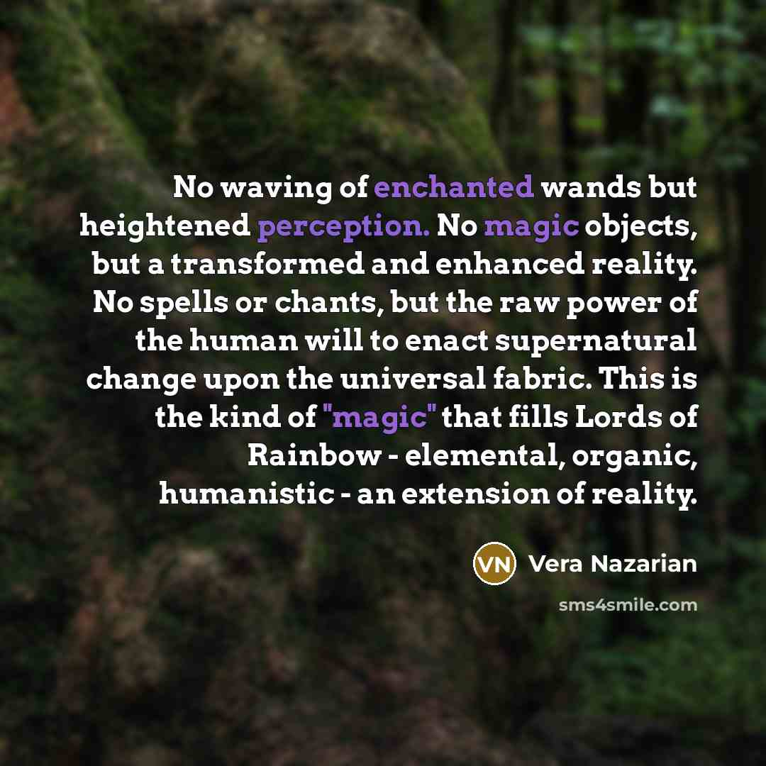 “No waving of enchanted wands but heightened perception. No magic…” quote by Vera Nazarian