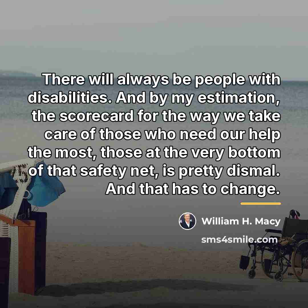 “There will always be people with disabilities. And by my…” quote by William H. Macy