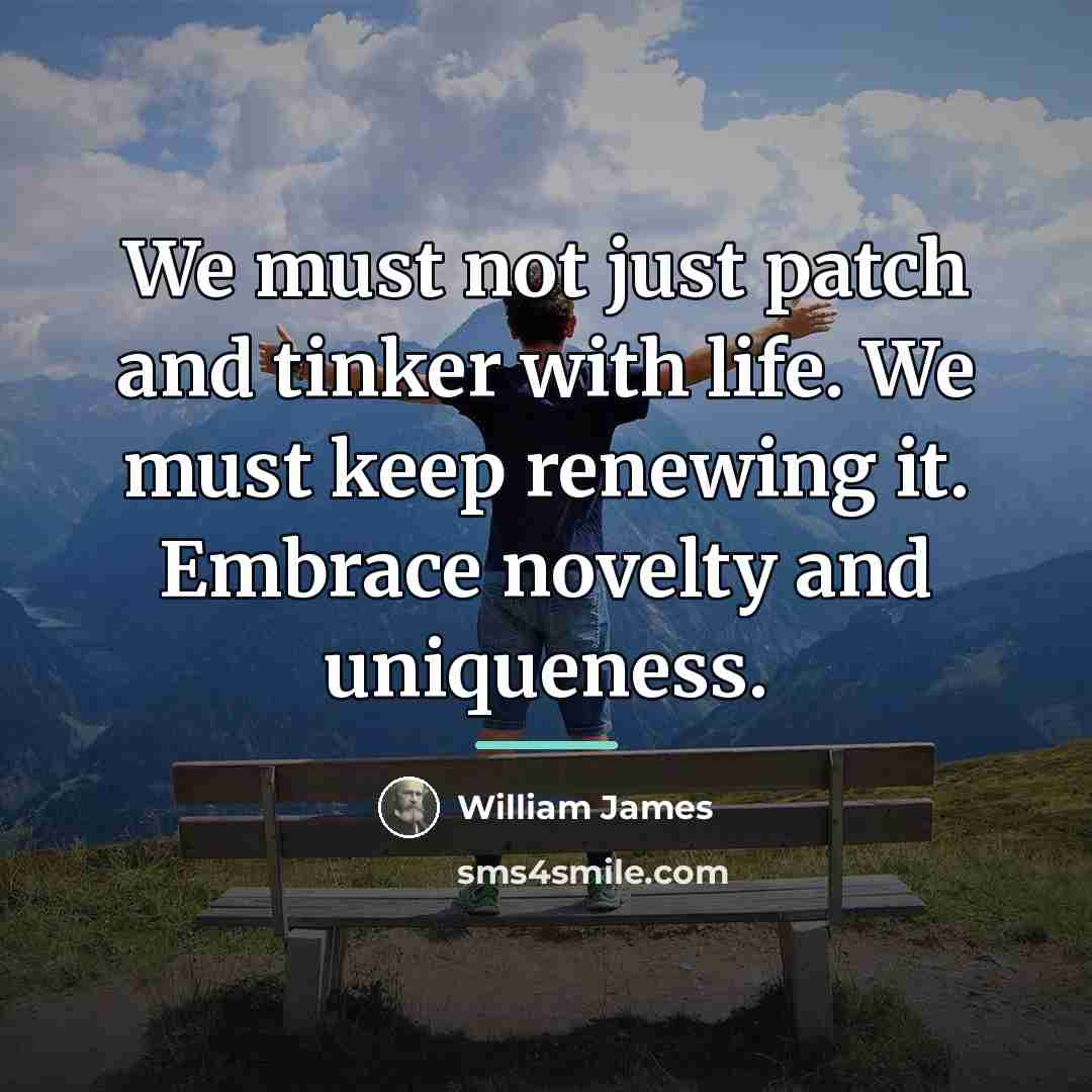 “We must not just patch and tinker with life. We…” quote by William James