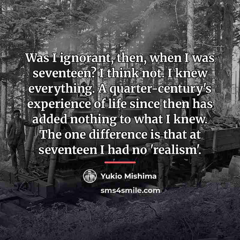 “Was I ignorant, then, when I was seventeen? I think…” quote by Yukio Mishima