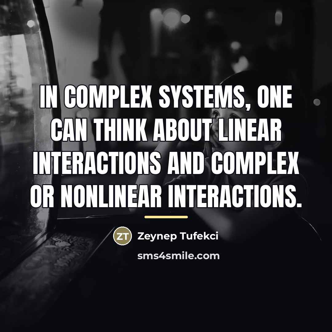 “In complex systems, one can think about linear interactions and…” quote by Zeynep Tufekci