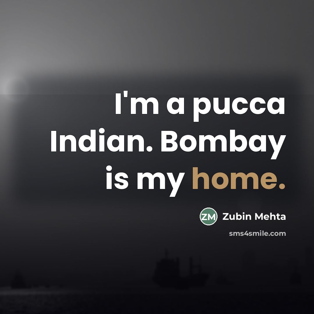 “I'm a pucca Indian. Bombay is my home.…” quote by Zubin Mehta