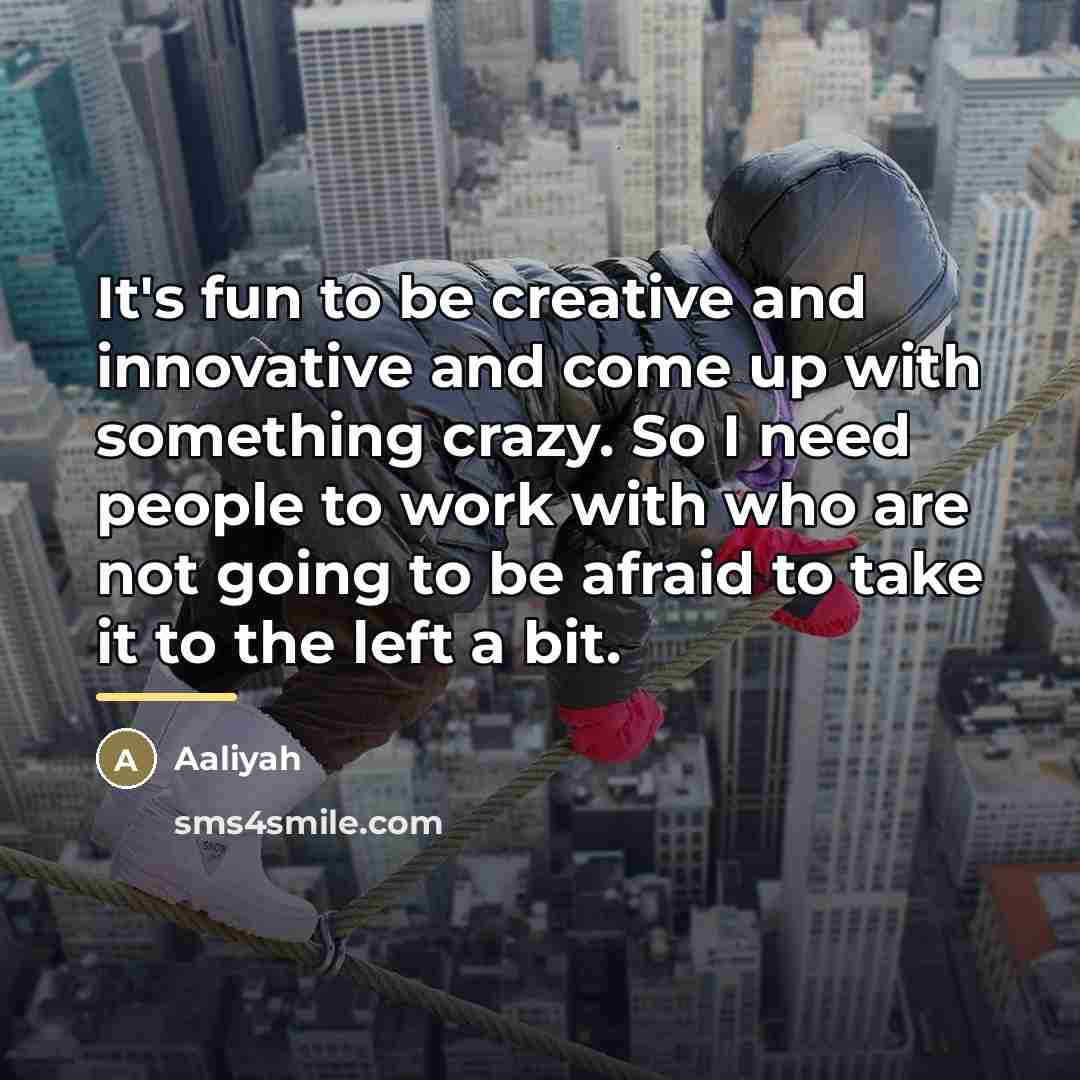 “It's fun to be creative and innovative and come up…” quote by Aaliyah