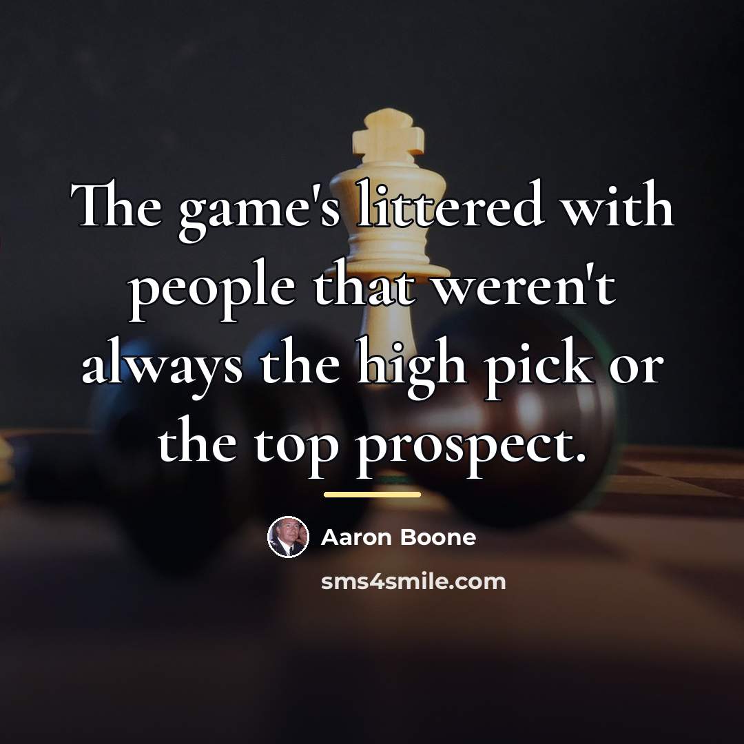 “The game's littered with people that weren't always the high…” quote by Aaron Boone