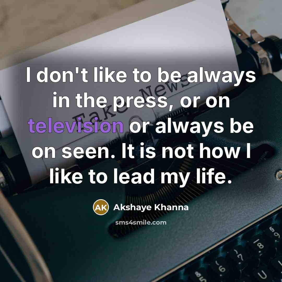 “I don't like to be always in the press, or…” quote by Akshaye Khanna