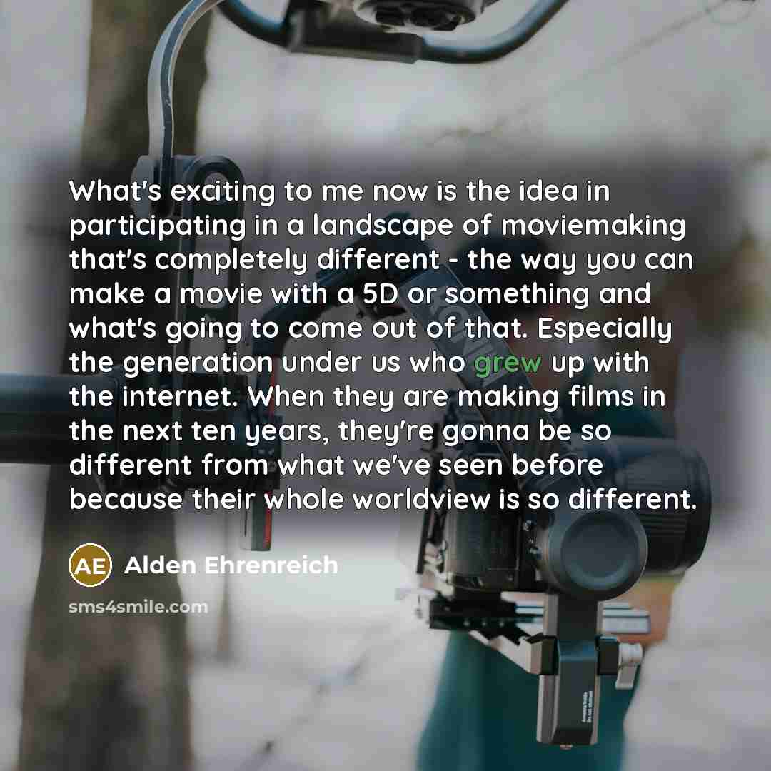 “What's exciting to me now is the idea in participating…” quote by Alden Ehrenreich