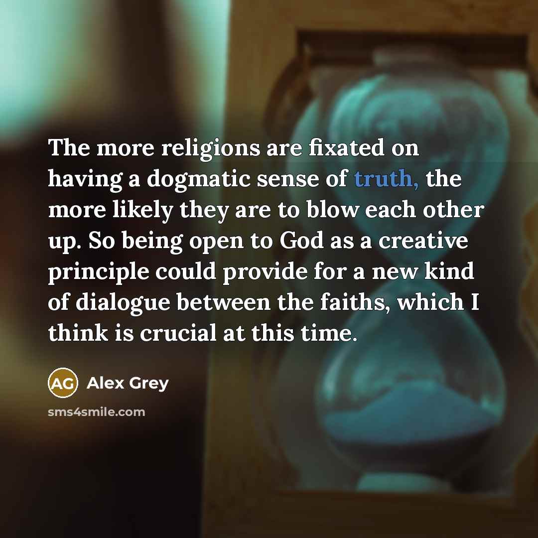 “The more religions are fixated on having a dogmatic sense…” quote by Alex Grey
