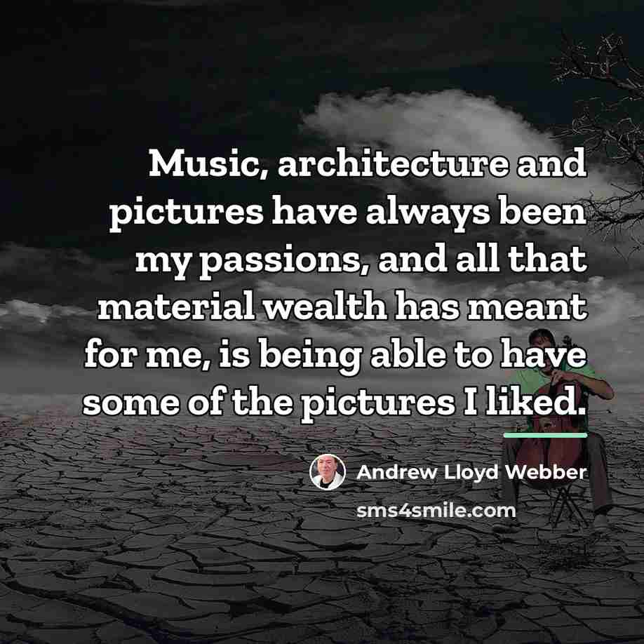 “Music, architecture and pictures have always been my passions, and…” quote by Andrew Lloyd Webber