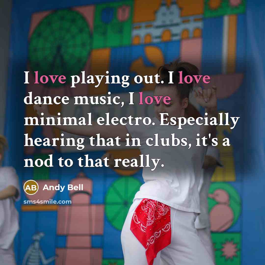“I love playing out. I love dance music, I love…” quote by Andy Bell
