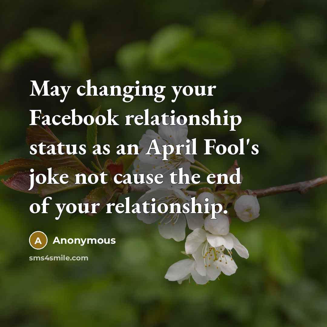 “May changing your Facebook relationship status as an April Fool's joke not cause the end of your relationship.” quote by Anonymous