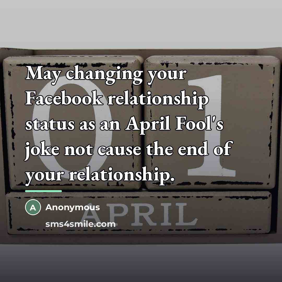“May changing your Facebook relationship status as an April Fool's…” quote by Anonymous