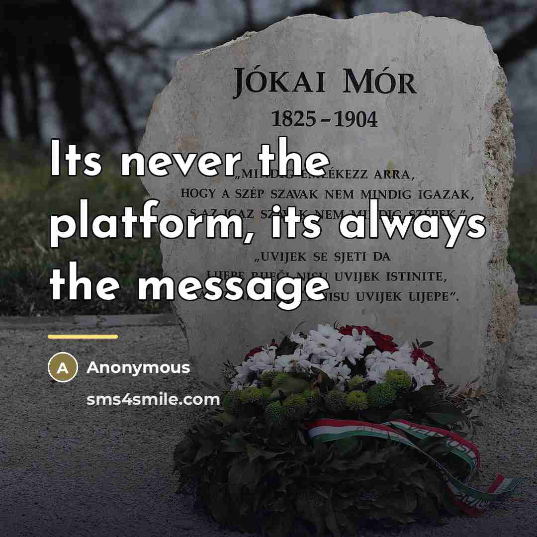 “Its never the platform, its always the message…” quote by Anonymous