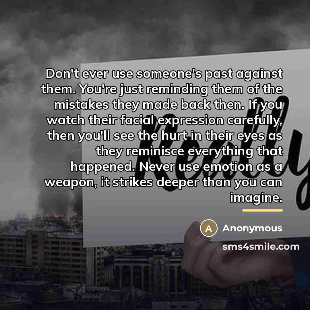 “Don't ever use someone's past against them. You're just reminding…” quote by Anonymous