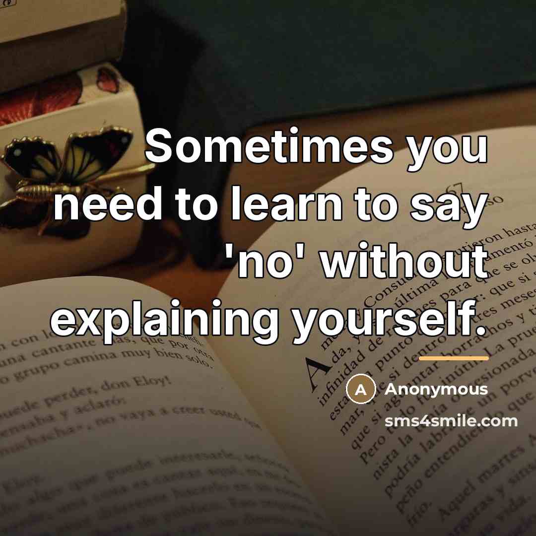 “Sometimes you need to learn to say 'no' without explaining…” quote by Anonymous