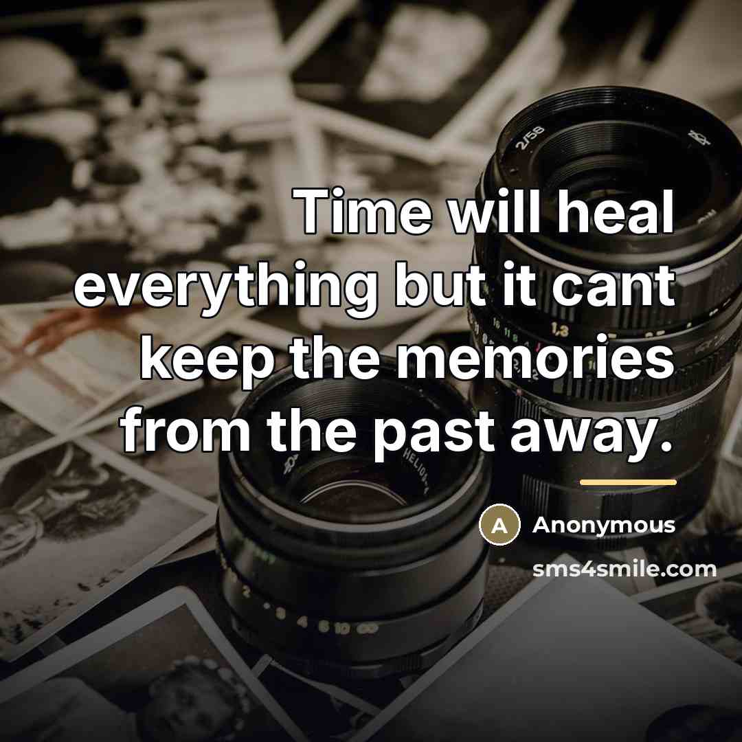 “Time will heal everything but it cant keep the memories…” quote by Anonymous