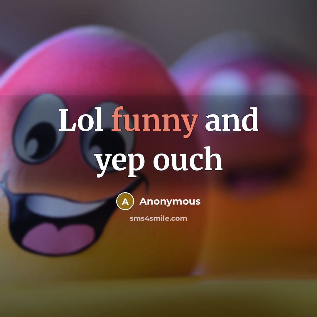 “Lol funny and yep ouch…” quote by Anonymous