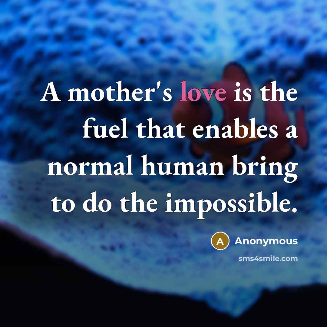 “A mother's love is the fuel that enables a normal…” quote by Anonymous