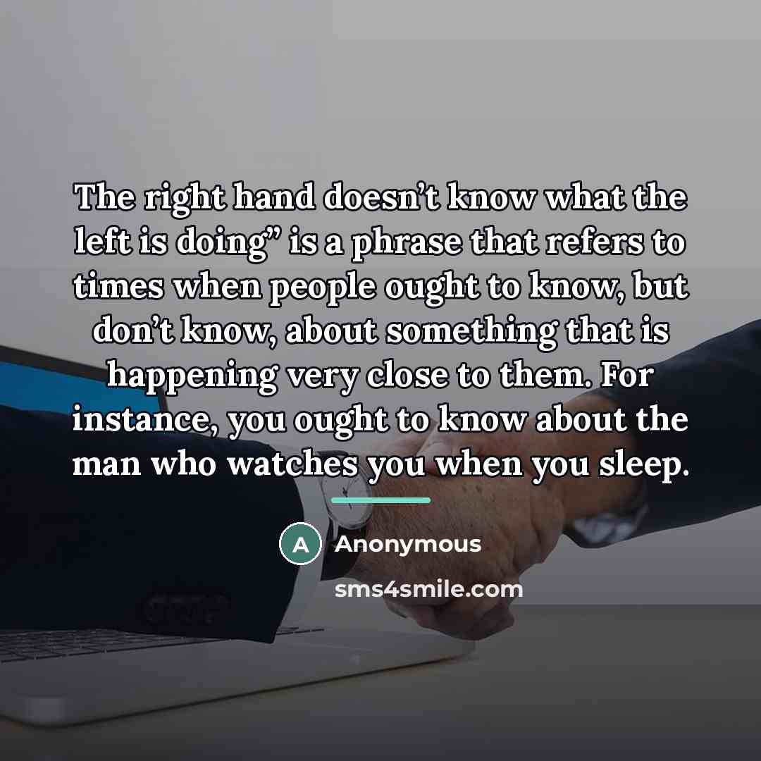 “The right hand doesn’t know what the left is doing”…” quote by Anonymous