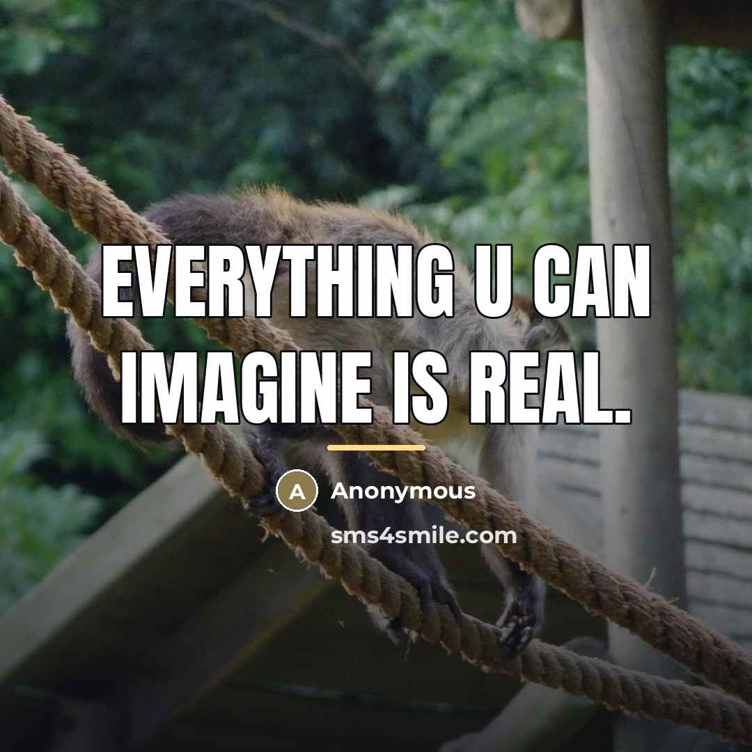 “Everything U can imagine is real.…” quote by Anonymous