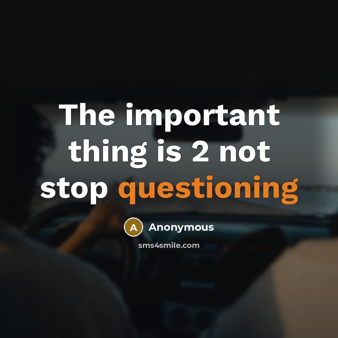 “The important thing is 2 not stop questioning” quote by Anonymous