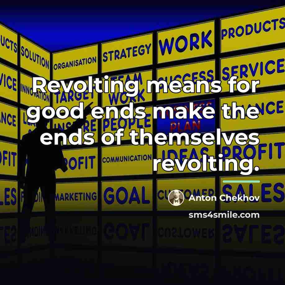 “Revolting means for good ends make the ends of themselves…” quote by Anton Chekhov