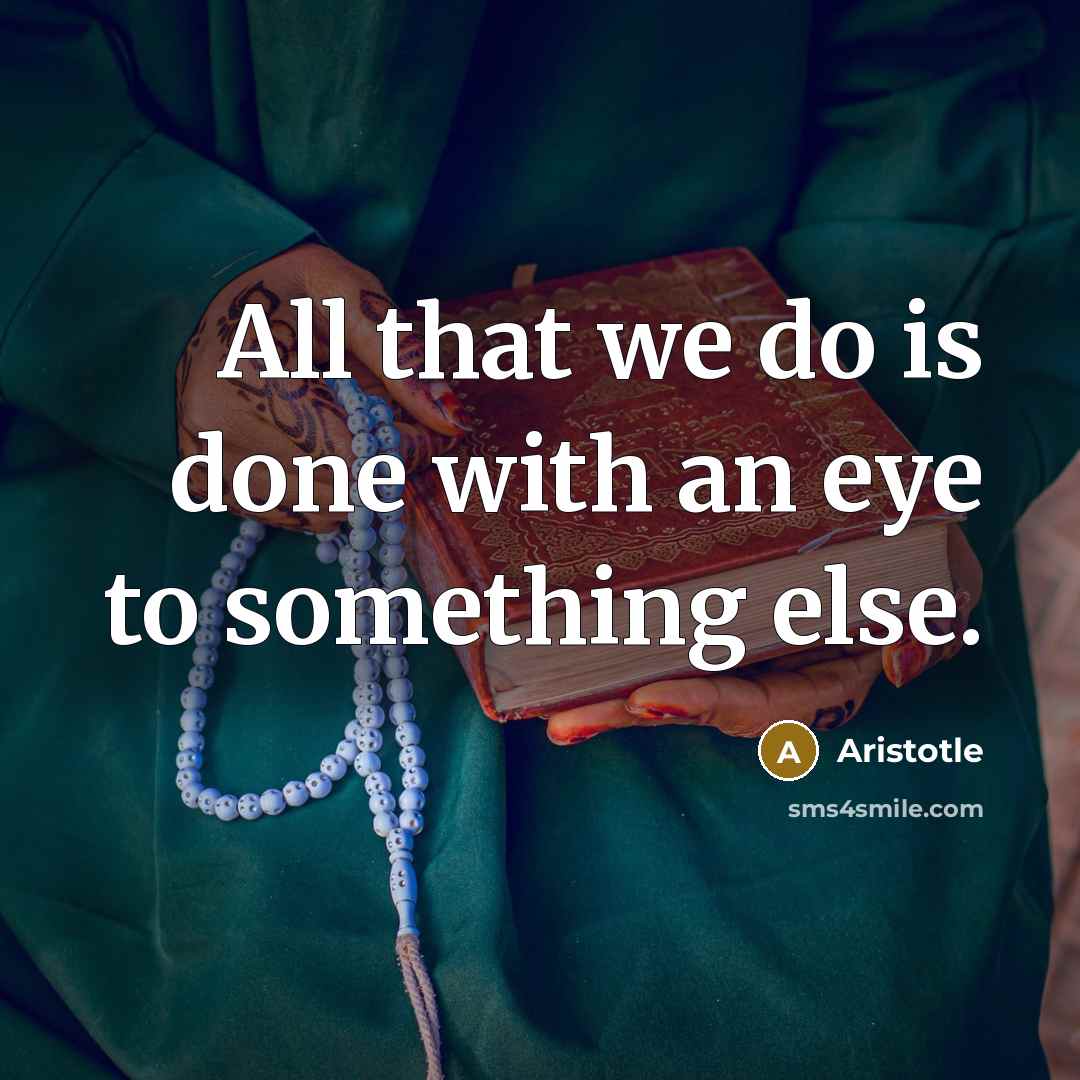 “All that we do is done with an eye to…” quote by Aristotle