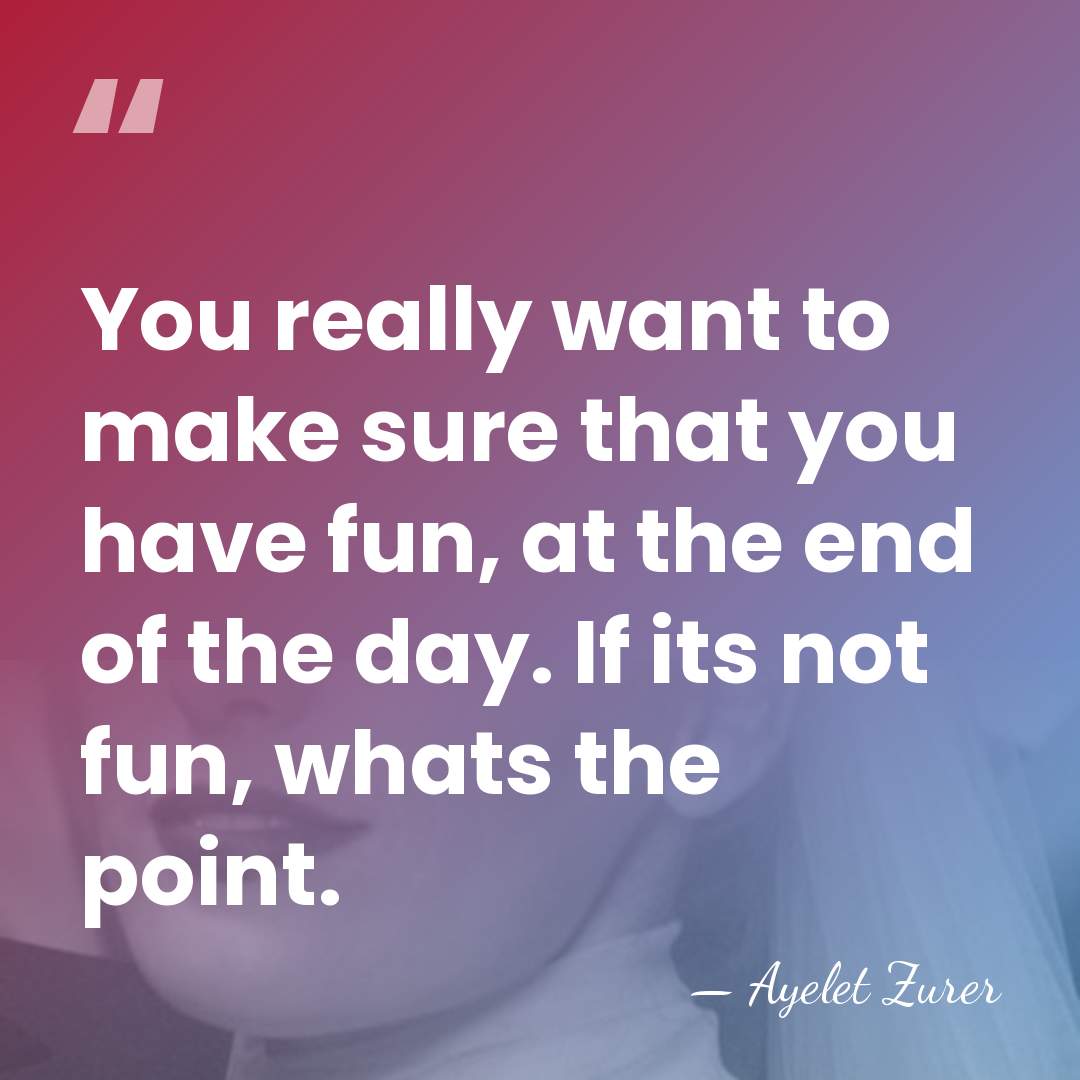 You really want to make sure that you have fun, at the&hellip; - Ayelet Zurer