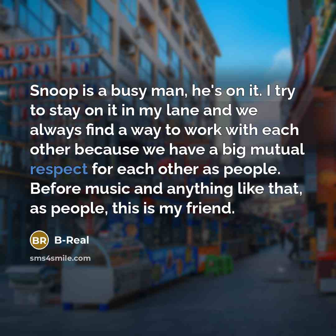 “Snoop is a busy man, he's on it. I try…” quote by B-Real