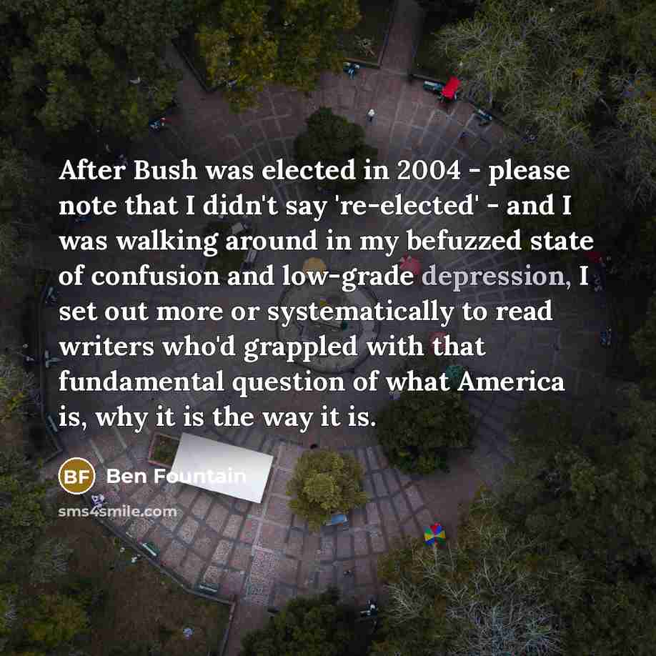 “After Bush was elected in 2004 - please note that…” quote by Ben Fountain