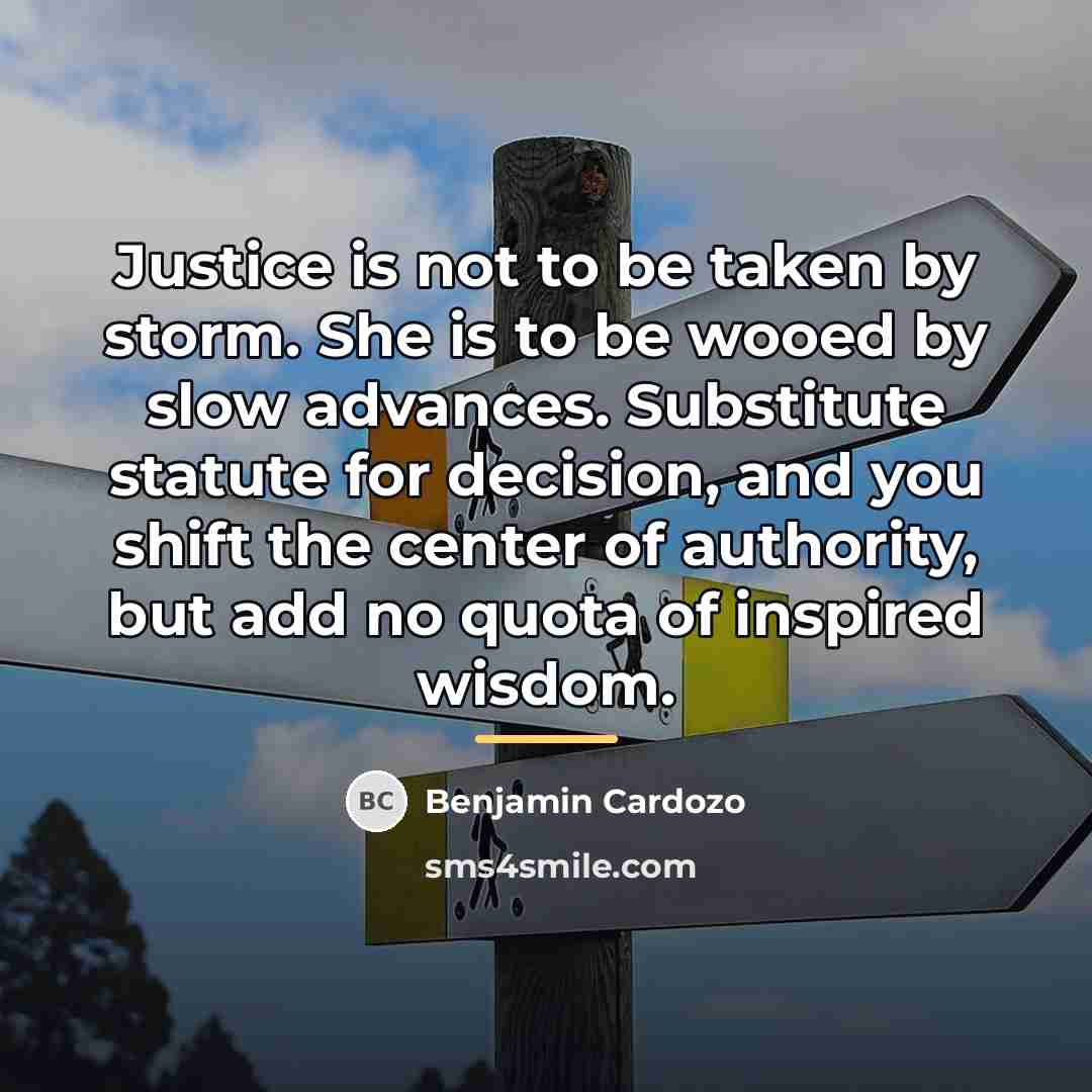 “Justice is not to be taken by storm. She is…” quote by Benjamin Cardozo