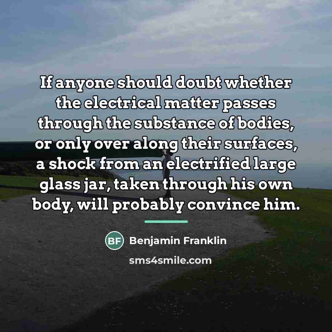 “If anyone should doubt whether the electrical matter passes through…” quote by Benjamin Franklin