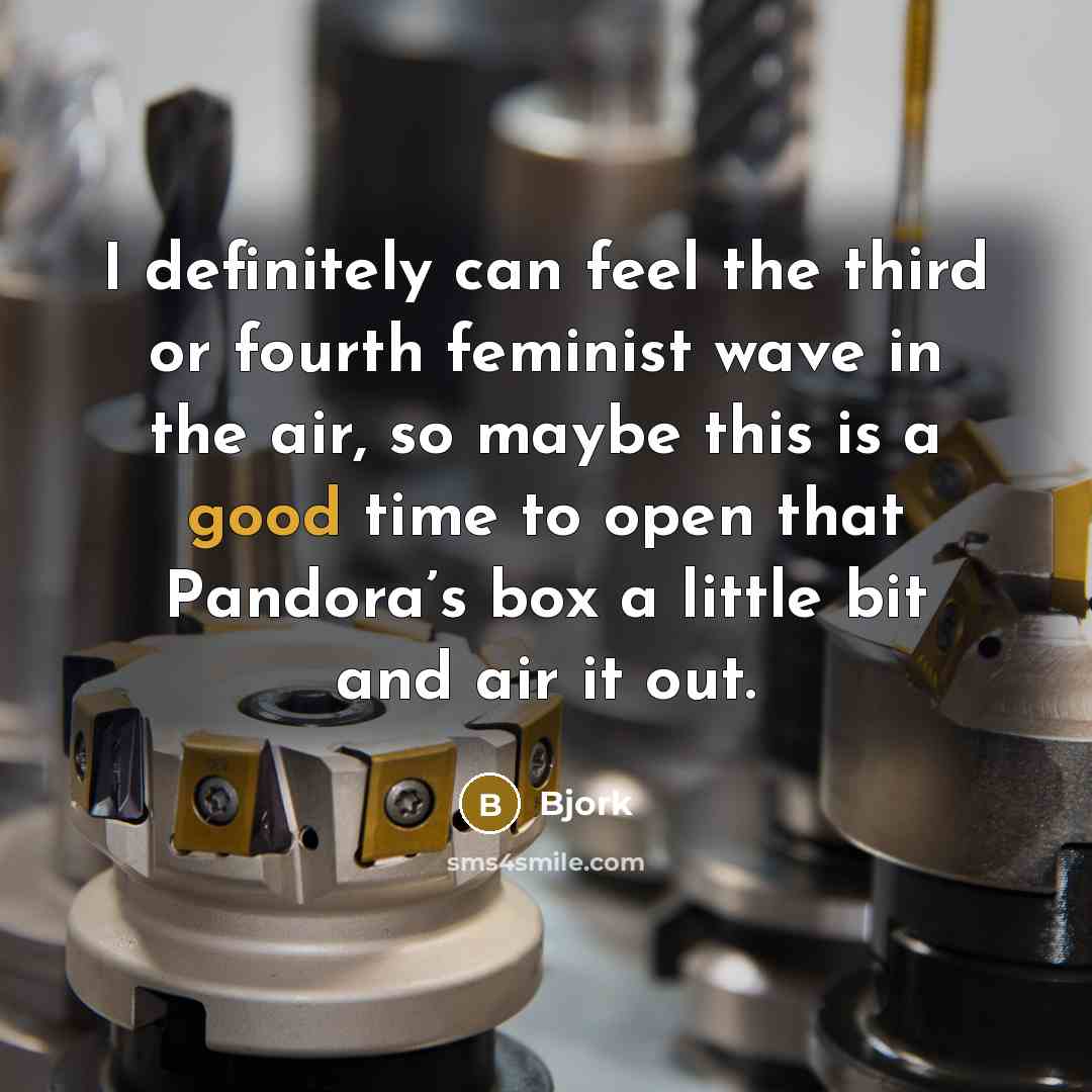 “I definitely can feel the third or fourth feminist wave…” quote by Bjork
