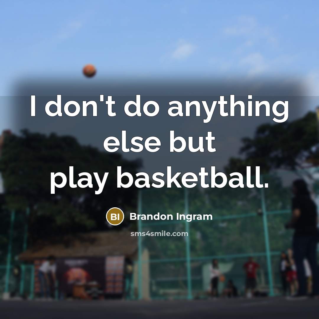 “I don't do anything else but play basketball.…” quote by Brandon Ingram