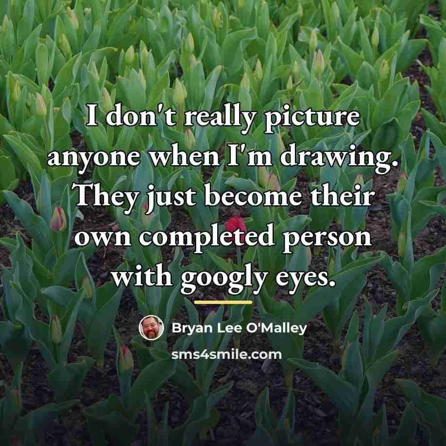 “I don't really picture anyone when I'm drawing. They just…” quote by Bryan Lee O'Malley