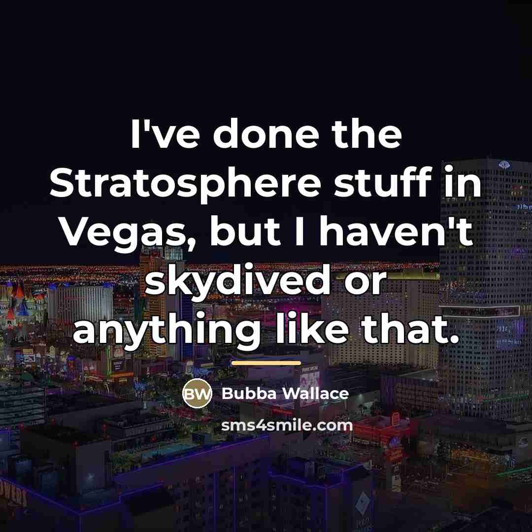 “I've done the Stratosphere stuff in Vegas, but I haven't…” quote by Bubba Wallace