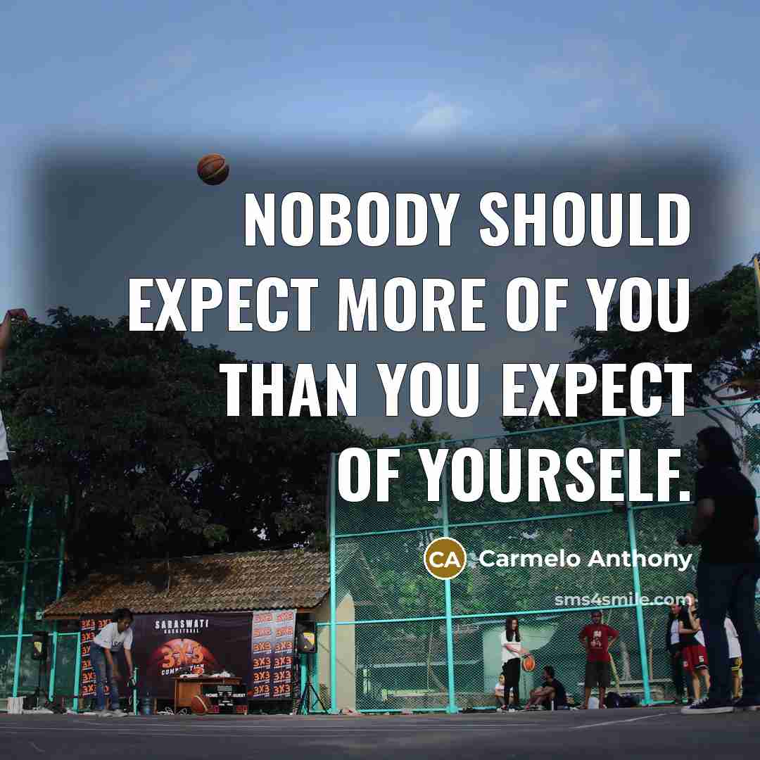 “Nobody should expect more of you than you expect of…” quote by Carmelo Anthony