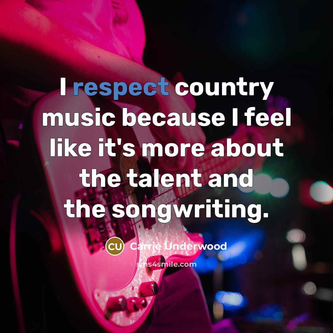 “I respect country music because I feel like it's more…” quote by Carrie Underwood