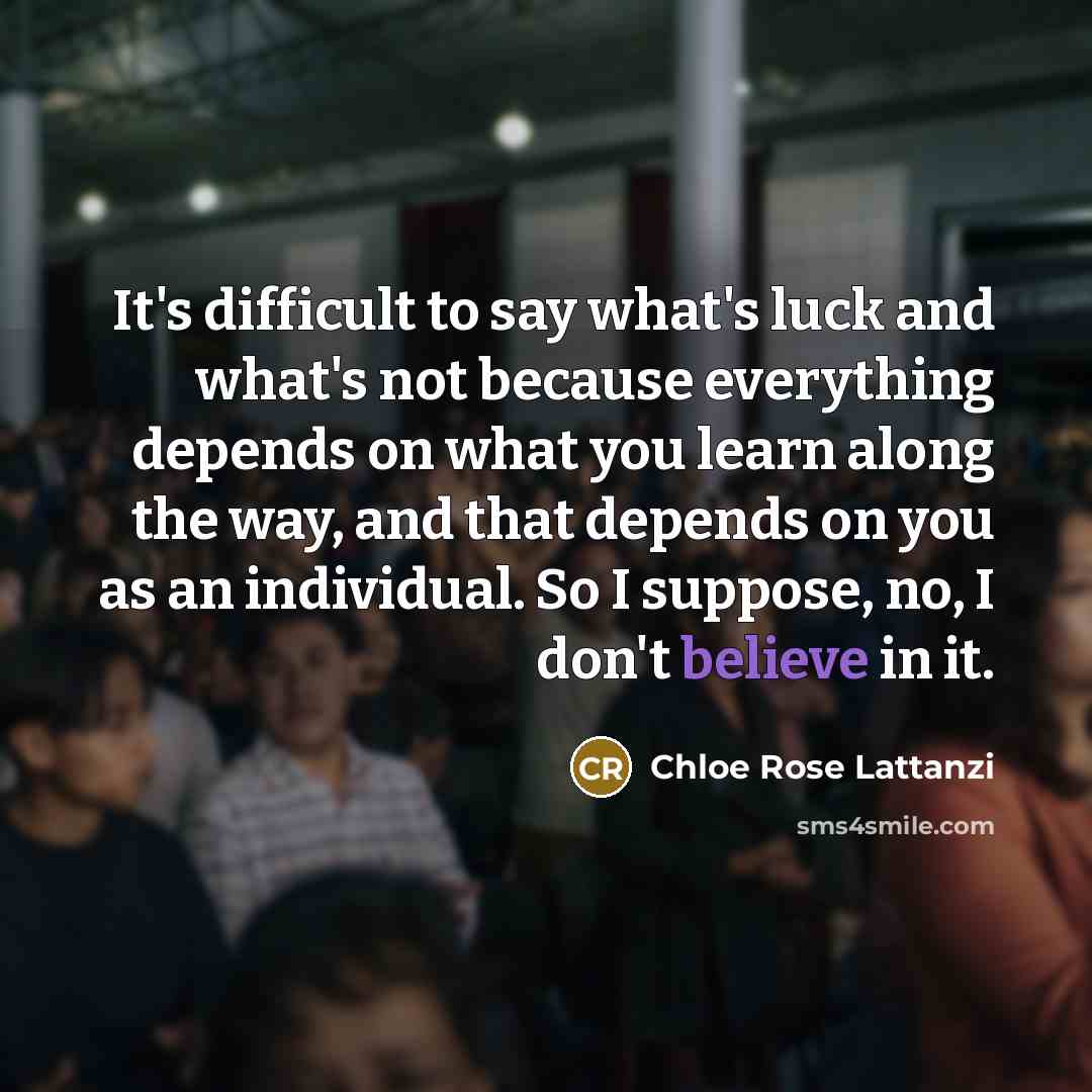 “It's difficult to say what's luck and what's not because…” quote by Chloe Rose Lattanzi