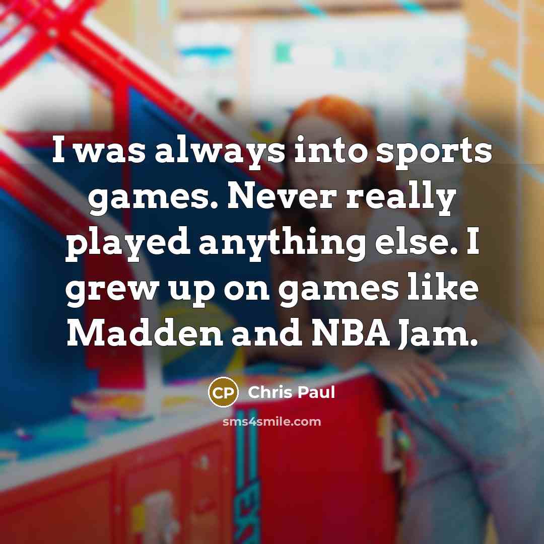 “I was always into sports games. Never really played anything…” quote by Chris Paul