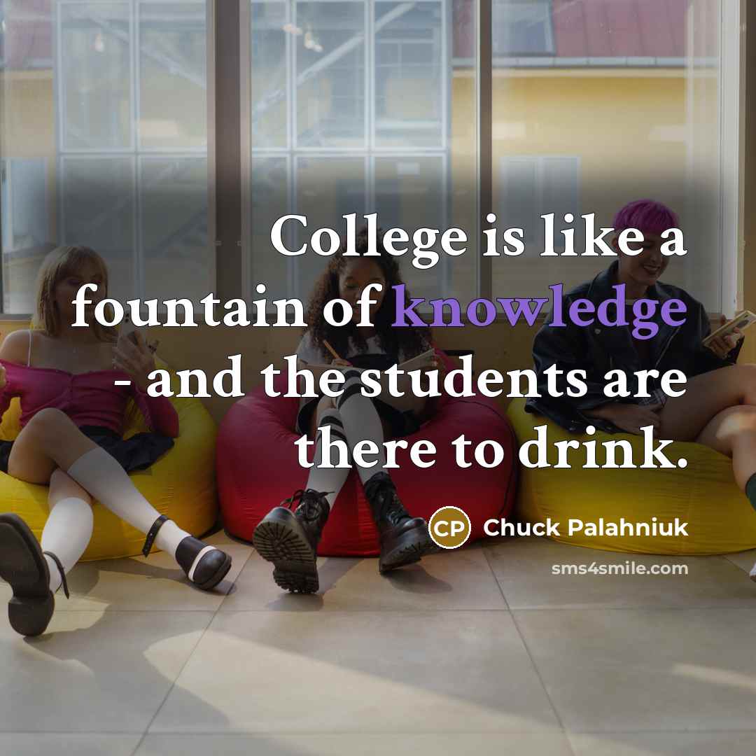 “College is like a fountain of knowledge - and the…” quote by Chuck Palahniuk