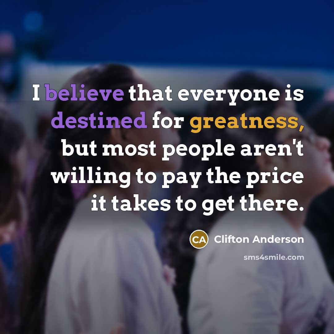 “I believe that everyone is destined for greatness, but most…” quote by Clifton Anderson