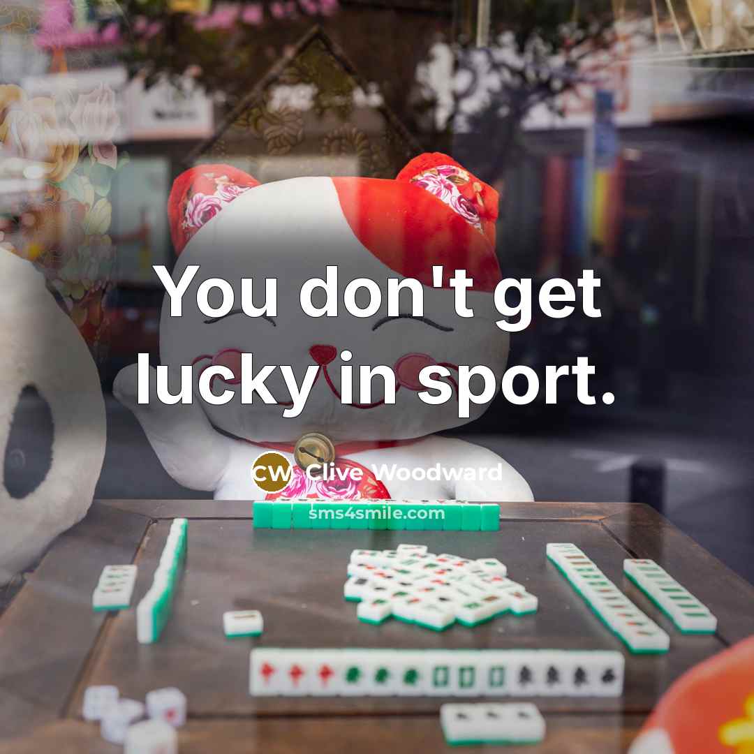 “You don't get lucky in sport.…” quote by Clive Woodward