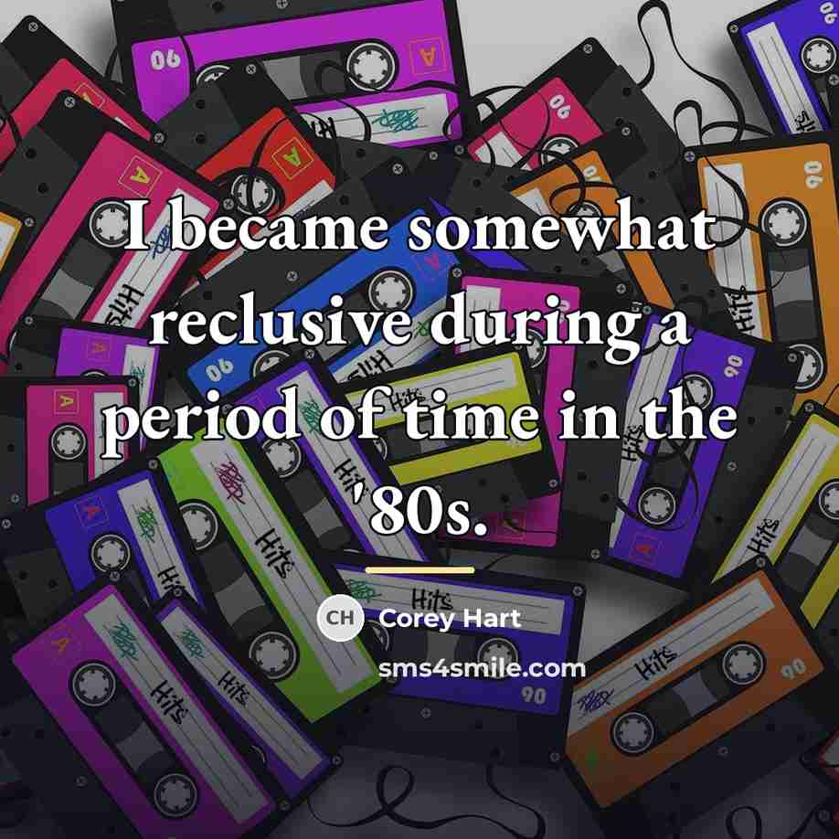 “I became somewhat reclusive during a period of time in…” quote by Corey Hart