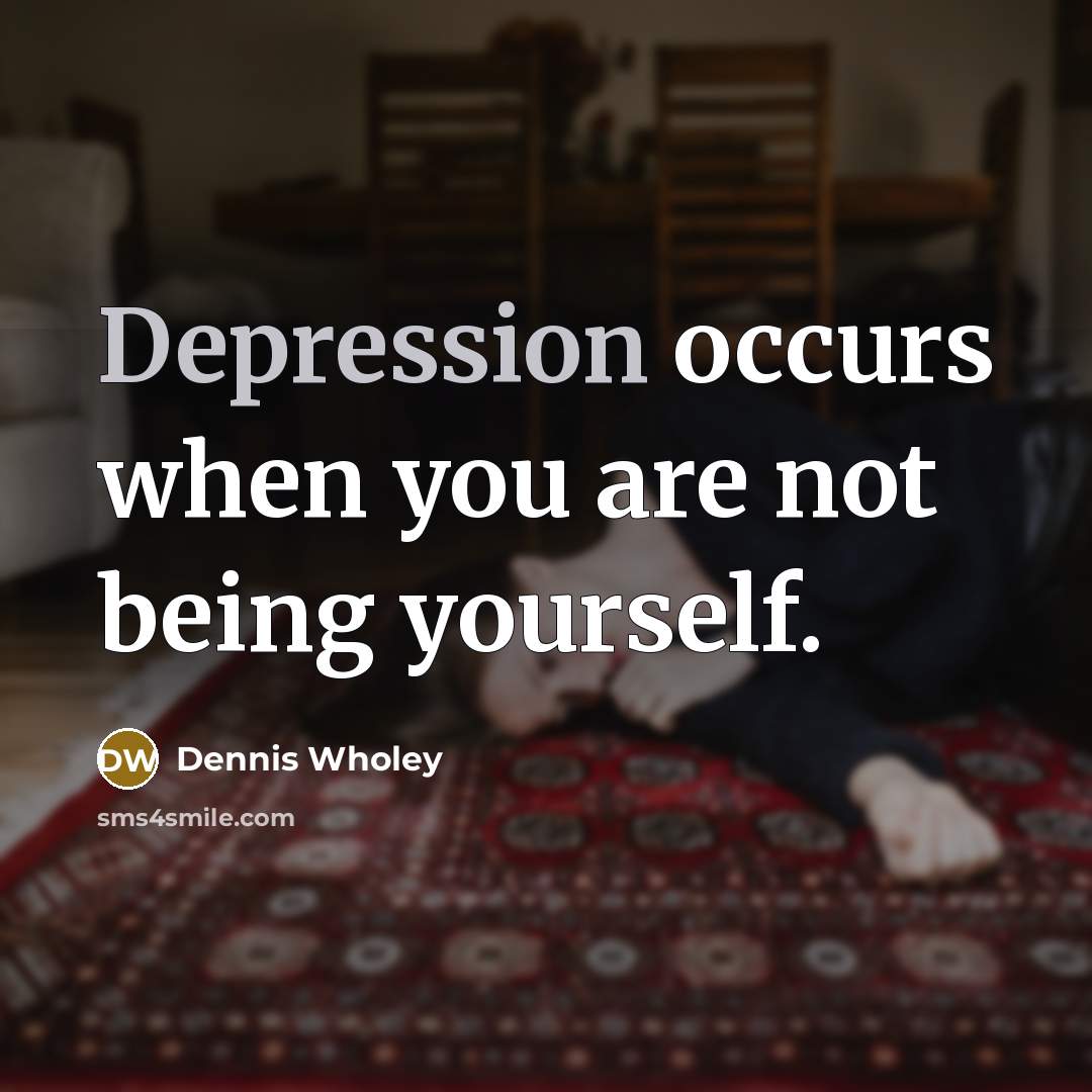“Depression occurs when you are not being yourself.…” quote by Dennis Wholey