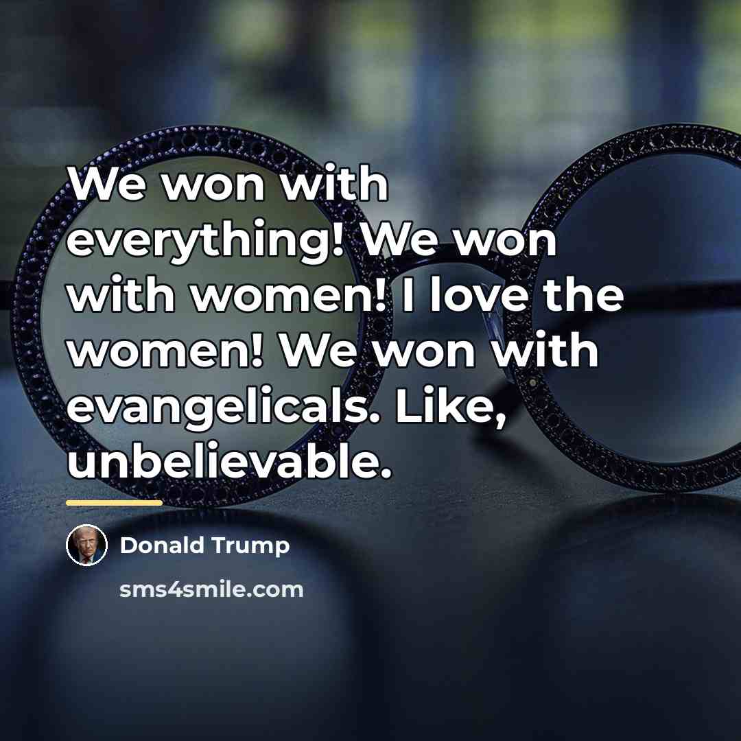 “We won with everything! We won with women! I love…” quote by Donald Trump
