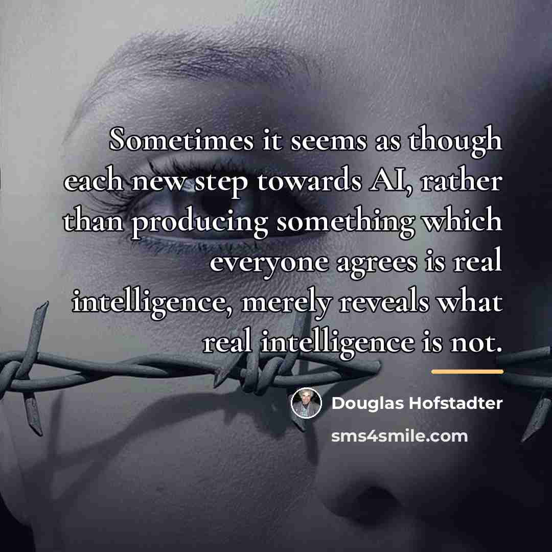 “Sometimes it seems as though each new step towards AI,…” quote by Douglas Hofstadter