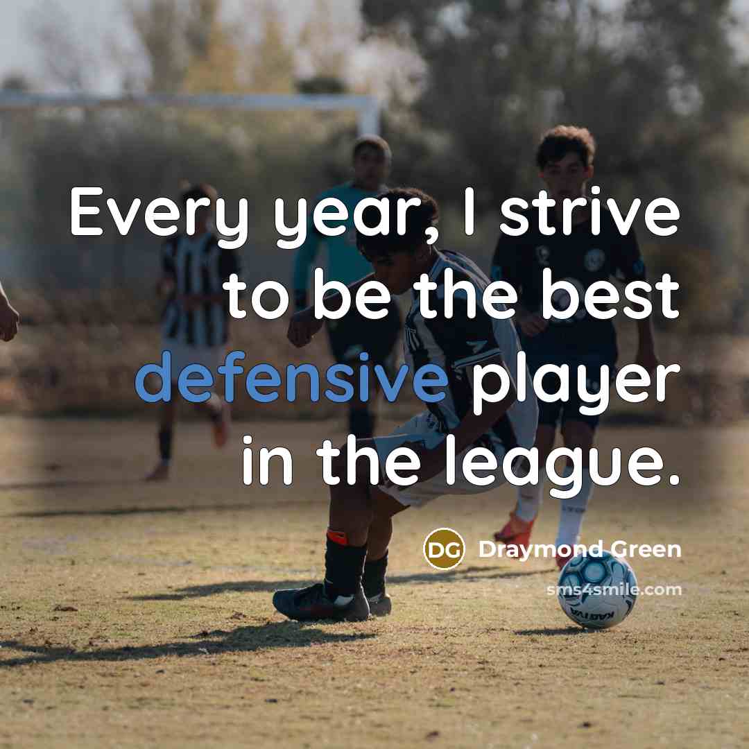 “Every year, I strive to be the best defensive player…” quote by Draymond Green