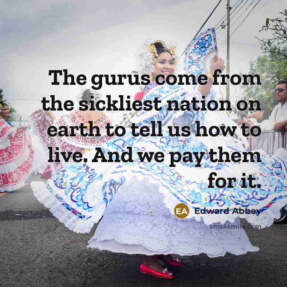 “The gurus come from the sickliest nation on earth to…” quote by Edward Abbey