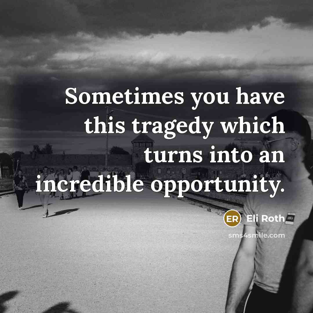 “Sometimes you have this tragedy which turns into an incredible…” quote by Eli Roth