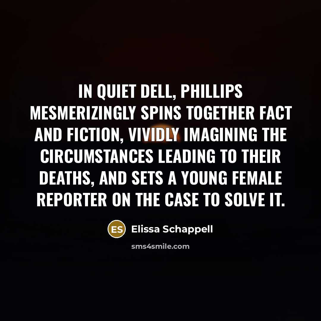 “In Quiet Dell, Phillips mesmerizingly spins together fact and fiction,…” quote by Elissa Schappell